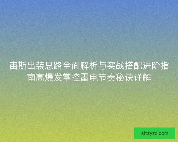 宙斯出装思路全面解析与实战搭配进阶指南高爆发掌控雷电节奏秘诀详解